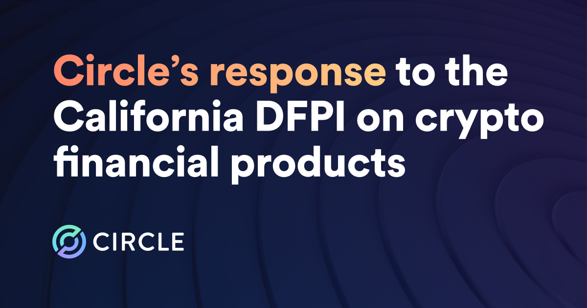 Circle Submits Response to the California DFPI's Invitation for Comments on Crypto-Asset Related Financial Products & Services